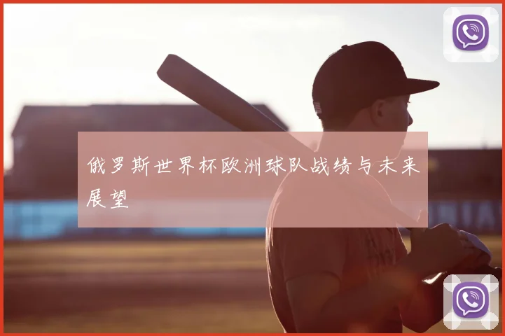 俄罗斯世界杯欧洲球队战绩与未来展望