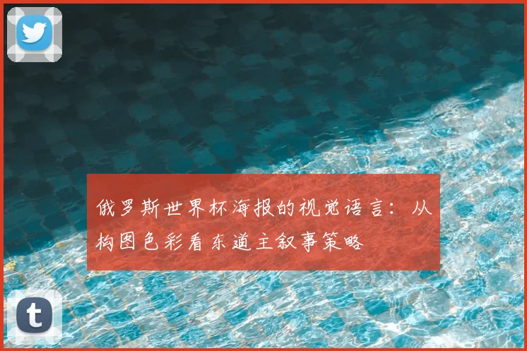 俄罗斯世界杯海报的视觉语言：从构图色彩看东道主叙事策略