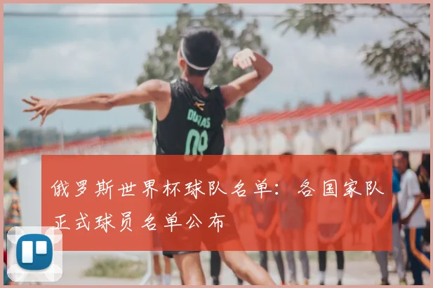 俄罗斯世界杯球队名单：各国家队正式球员名单公布