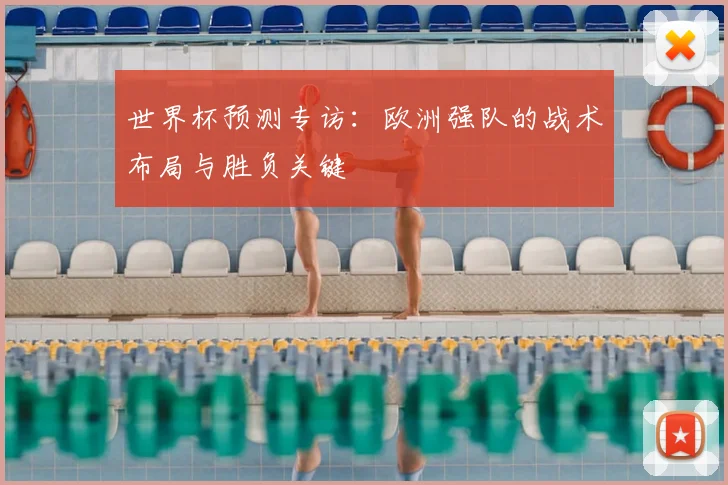 世界杯预测专访：欧洲强队的战术布局与胜负关键