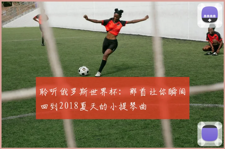 聆听俄罗斯世界杯:那首让你瞬间回到2018夏天的小提琴曲