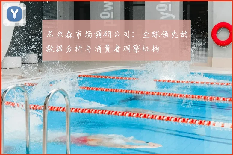尼尔森市场调研公司：全球领先的数据分析与消费者洞察机构